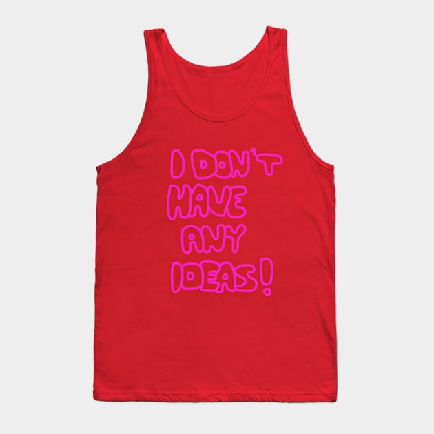 I Don't Have Any Ideas! Tank Top by HFGJewels